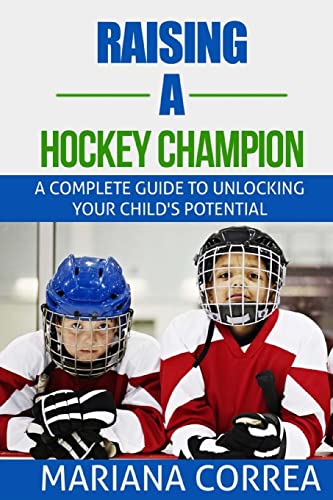 Raising a Hockey Champion: A complete guide to unlocking your childs potential